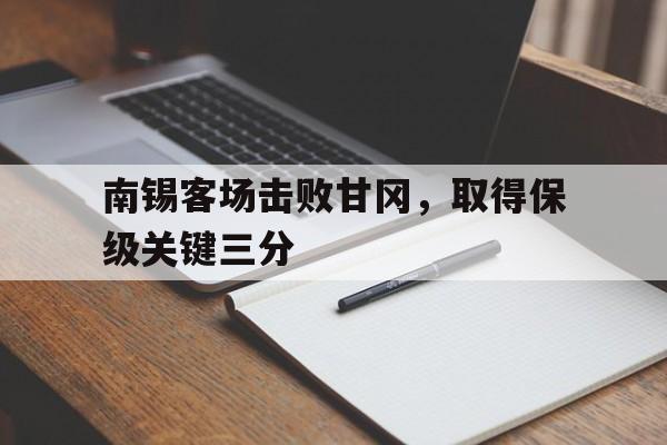 包含南锡客场击败甘冈，取得保级关键三分的词条