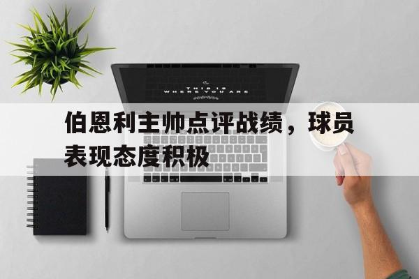 伯恩利主帅点评战绩，球员表现态度积极的简单介绍