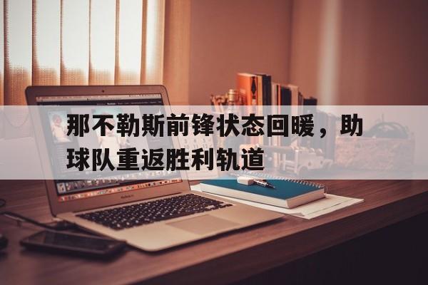 那不勒斯前锋状态回暖，助球队重返胜利轨道的简单介绍