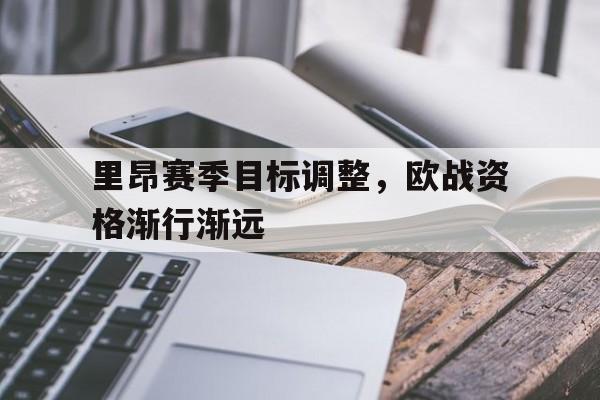 关于里昂赛季目标调整，欧战资格渐行渐远的信息